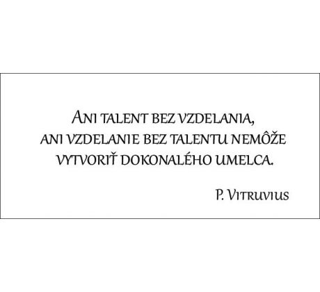 Ani talent bez vzdelania, ani vzdelanie bez talentu nemôže vytvoriť dokonalého umelca.